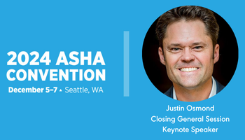 Announcing ASHA Convention Closing General Session Speaker–Justin Osmond